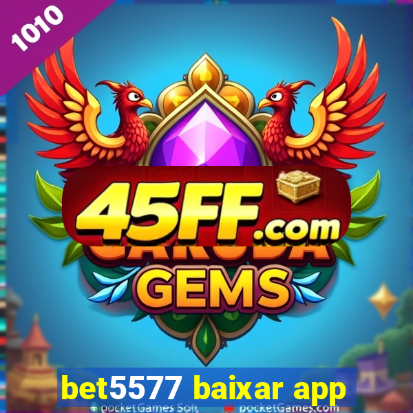 bet5577 baixar app